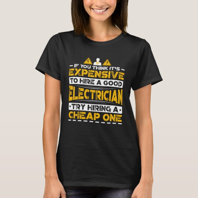 Camiseta Expensive To Hire Good Electrician Try Hiring Chea (Frente)