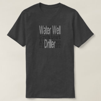 Camiseta Extraordinário de perfurador de poço de água