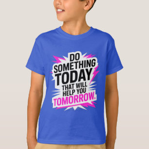 Camiseta Faça Algo Hoje Que Ajude Você Amanhã