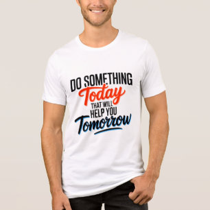 Camiseta Faça Algo Hoje Que Ajude Você Amanhã –