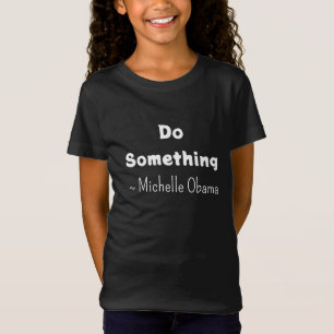 Camiseta Faça alguma coisa   Michelle Obama Say