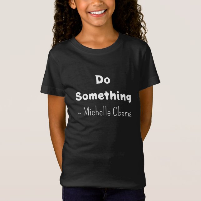 Camiseta Faça alguma coisa | Michelle Obama Say (Frente)