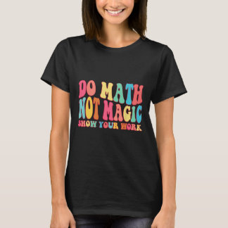 Camiseta Faça Cálculos Não Magia Mostre Seu Trabalho Camise