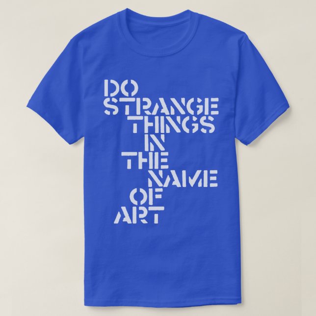 Camiseta Faça coisas estranhas em nome da arte (Frente do Design)