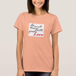 Camiseta Faça coisas pequenas com amor ao Excelente no dia 