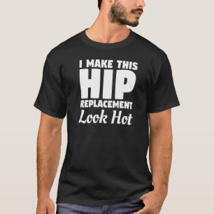 Camiseta Faça com que esta substituição de anca pareça uma 