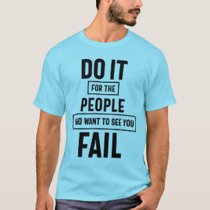Camiseta Faça Isso Para As Pessoas Que Querem Ver Você Falh