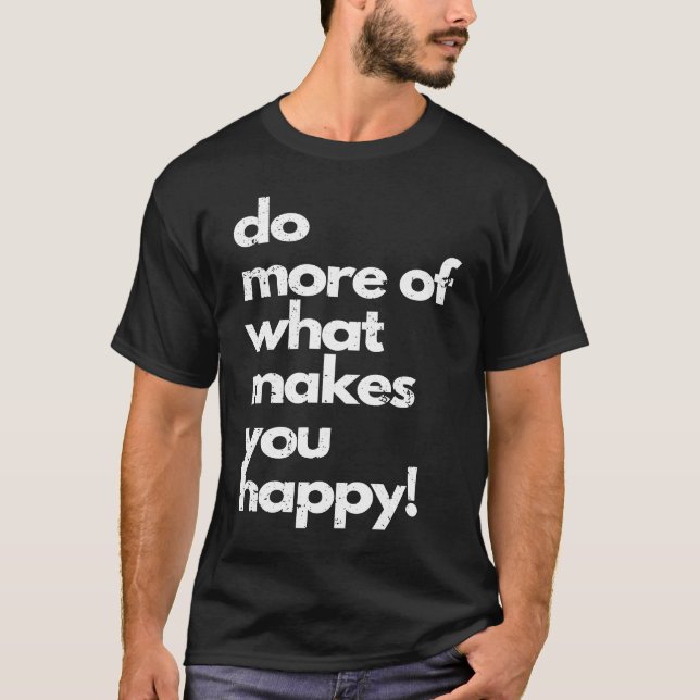 Camiseta Faça mais do que te faz feliz angustiado feliz (Frente)