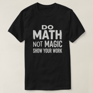 Camiseta Faça Matemática Não Magia Mostre Seu Trab