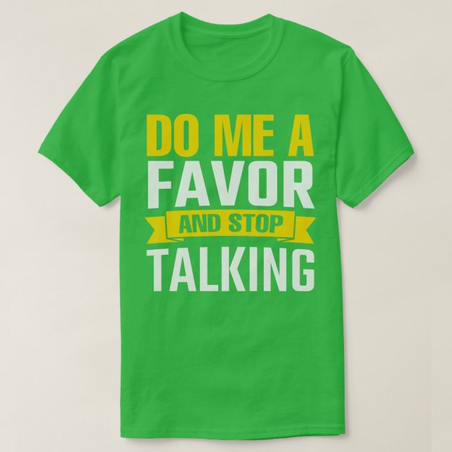 Camiseta Faça-Me Um Favor E Pare De Falar (Frente do Design)