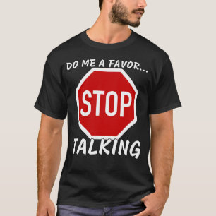 Camiseta Faça-Me Um Favor E Pare De Falar - Melhor Design