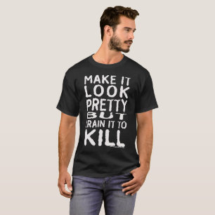 Camiseta Faça-o olhar bonito mas treiná-lo para matar