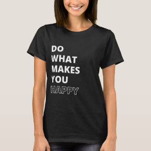 Camiseta Faça o que o torna uma citação inspiradora feliz