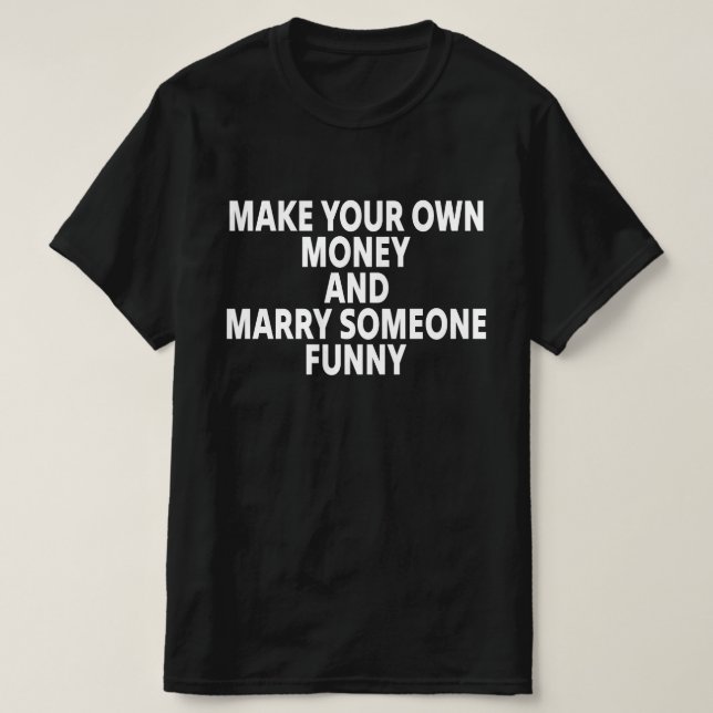 Camiseta Faça Seu Próprio Dinheiro E Case Com Alguém Divert (Frente do Design)