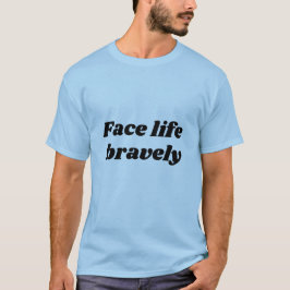Camiseta face life bravely 