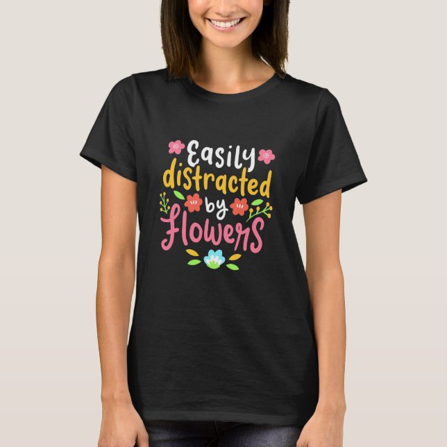 Camiseta Facilmente Distraído Por Flores (Frente)