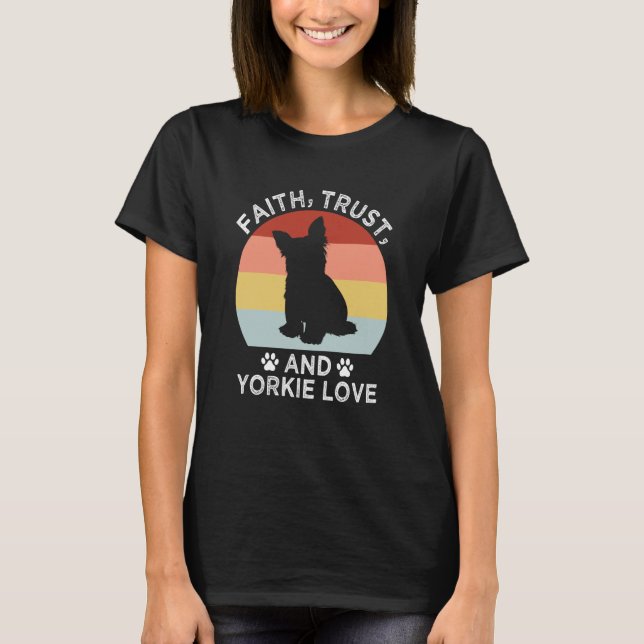 Camiseta Faith Trust And Yorkie Love Yorkshire Terrier Dog (Frente)
