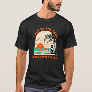 Camiseta Fale Com A Areia Norte De Myrtle Beach Ocean South