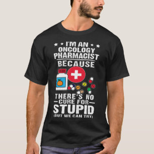 Camiseta Farmacêutico de Oncologia Não Há Cura Para Estúpid