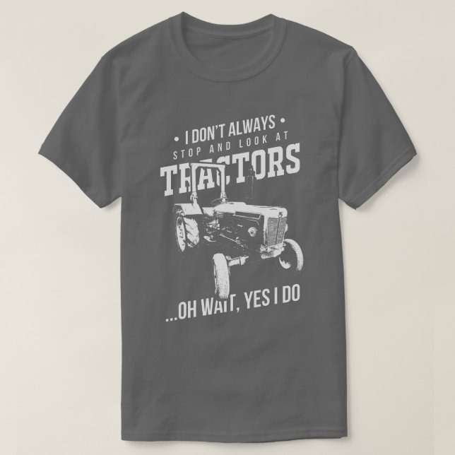 Camiseta Farmers I Don't Always Stop And Look At Tractors  (Frente do Design)