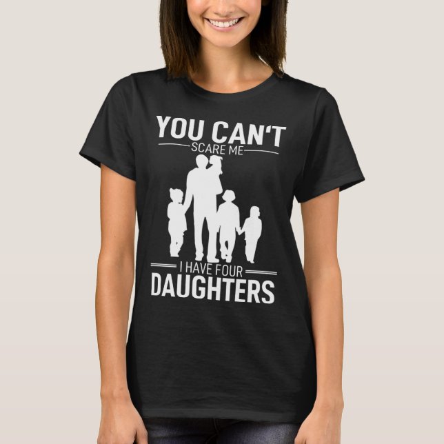 Camiseta Father Day  Fun You Can´t Scare Me I Have 4 Daught (Frente)