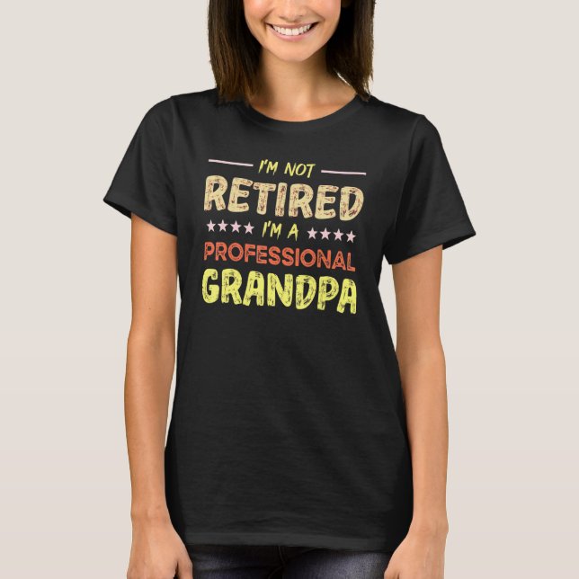 Camiseta Fathers Day I'm Not Retired I'm A Professional Gra (Frente)