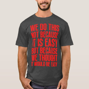 Camiseta Fazemo-Lo Não Porque Pensámos Que Seria Fácil
