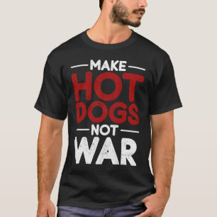 Camiseta Fazer Cachorros Quentes Não Guerra Pela Comida