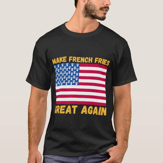 Camiseta Fazer com que fritas francesas voltem a Excelente  (Frente)