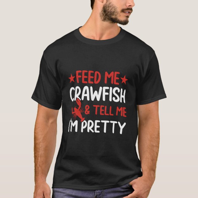 Camiseta Feed Me Crawfish And Tell Me I'M Pretty Crawfish B (Frente)