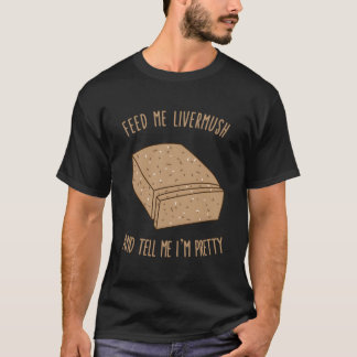 Camiseta Feed Me Livermush And Tell Me I'M Pretty