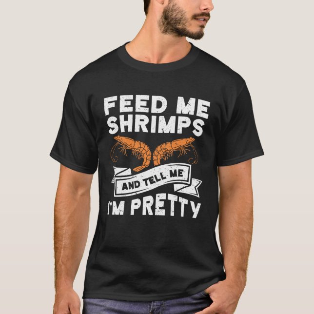 Camiseta Feed Me Shrimps And Tell Me Im Pretty Seafood Shri (Frente)