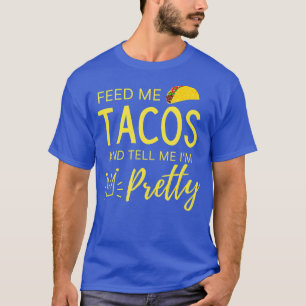 Camiseta Feed Me Tacos and Tell Me Im Pretty Womens Funny T