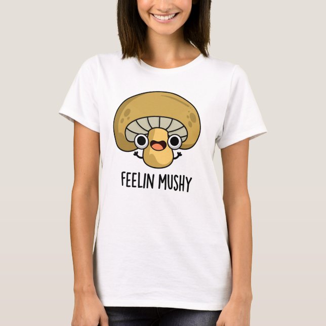 Camiseta Feelin Mushy Funny Mushroom Pun (Frente)