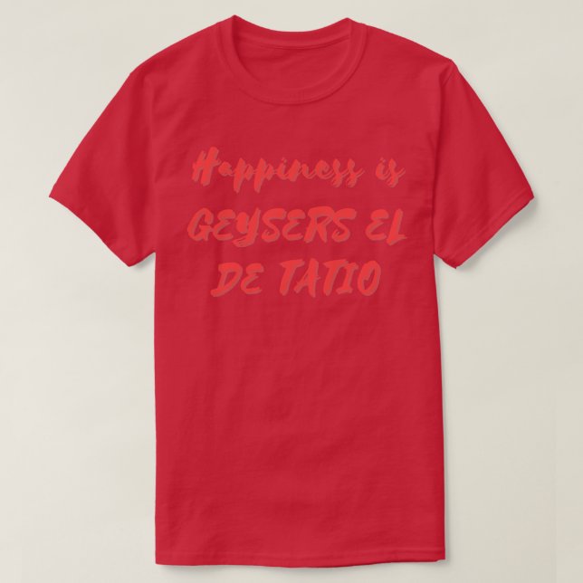 Camiseta Felicidade é Geysers El De Tatio (Frente do Design)