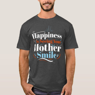 Camiseta Felicidade Está Vendo Sua Mãe Sorrir Melhor Mãe
