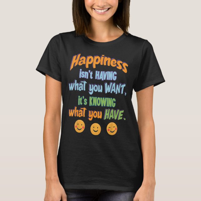 Camiseta Felicidade não é ter o que você quer saber (Frente)
