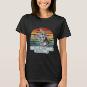 Camiseta Felino Gatinho de Cat Meme Você tem que ser Kitten