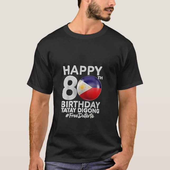 Camiseta Feliz 80 Birthday Tatay Digong Duterte PRRD (Frente)