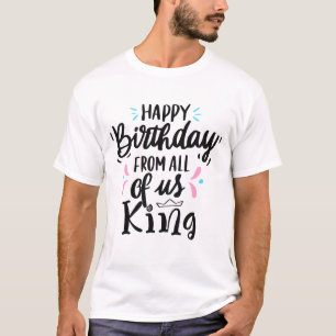 Camiseta Feliz Aniversário Da Parte de Todos Nós Rei