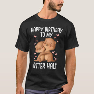 Camiseta Feliz Aniversário Para A Minha Metade Lontra