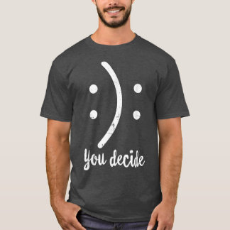Camiseta Feliz Ou Triste Que Você Engraçado Decida Seu Sorr