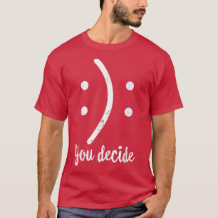 Camiseta Feliz Ou Triste Que Você Engraçado Decida Seu Sorr