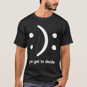 Camiseta Feliz Ou Triste Você Decide, Engraçado, Piadas, Sa
