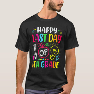 Camiseta Feliz Último Dia De Professor Do 6º Ano Aluno Grad