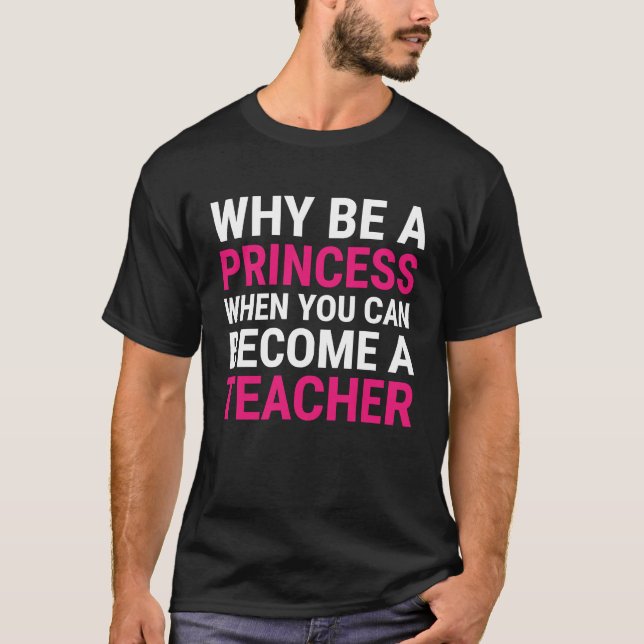 Camiseta Female Teacher Why Be A Princess Cute Teaching (Frente)