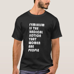 Camiseta Feminismo É A Noção Radical De Que As Mulheres São