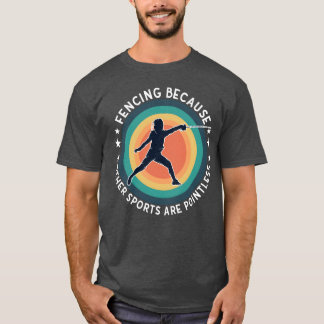 Camiseta Fencing Fencing Because Other Sports Are Pointless