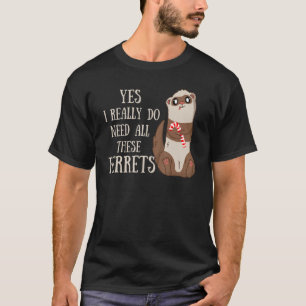 Camiseta Ferret Citação Sim Eu Realmente Preciso De Todos E
