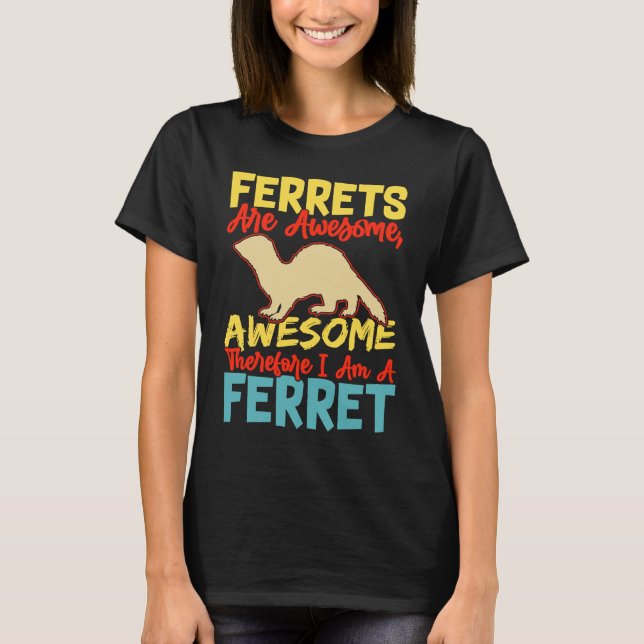 Camiseta Ferrets are awesome awesome therfore i am a ferret (Frente)